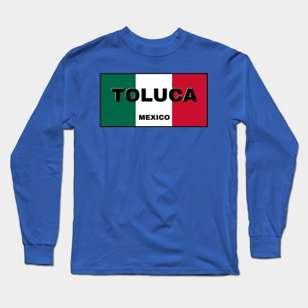 Toluca City in Mexican Flag Colors Long Sleeve T-Shirt by aybe7elf